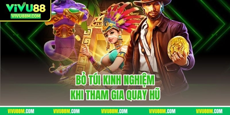 Bỏ túi kinh nghiệm khi tham gia quay hũ