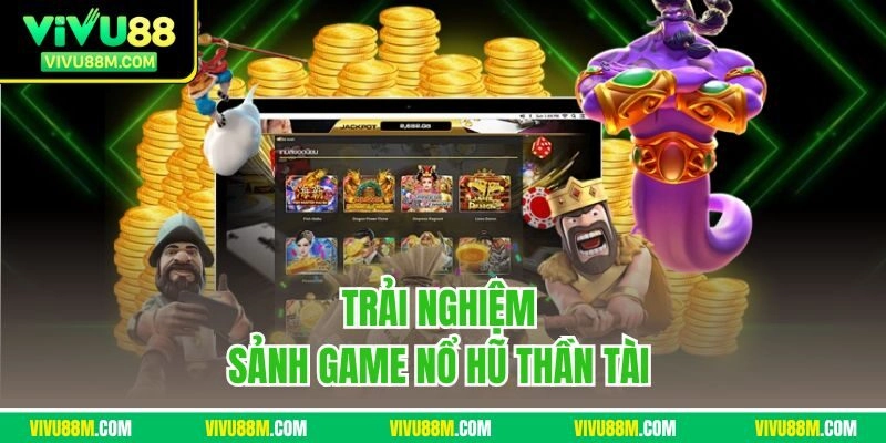 Trải nghiệm sảnh game nổ hũ thần tài